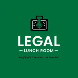 Green background with a graphic of a microphone inside a briefcase above the text "Legal Lunch Room." Below, it says "KingSpry's Education Law Podcast.